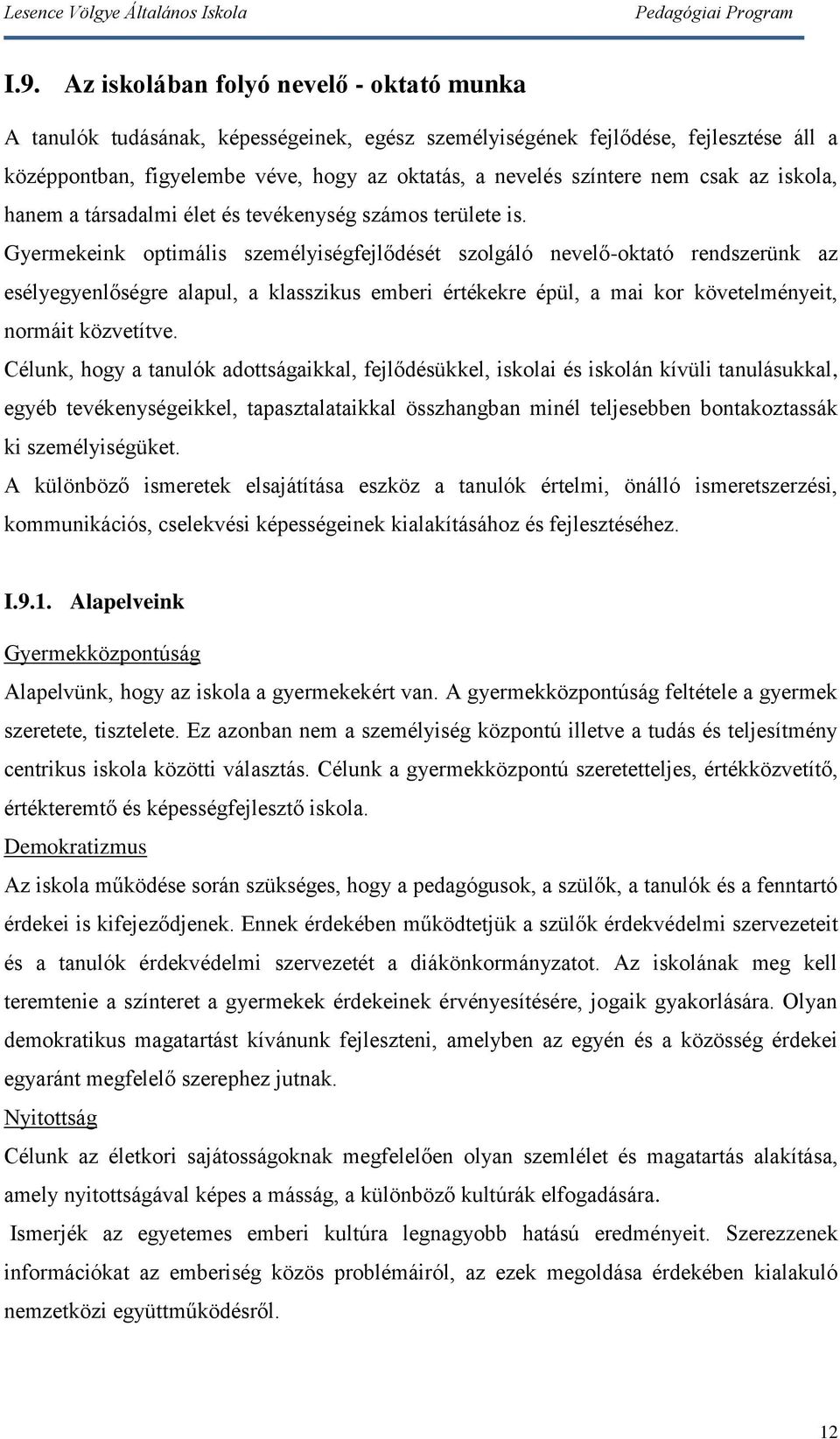 Gyermekeink optimális személyiségfejlődését szolgáló nevelő-oktató rendszerünk az esélyegyenlőségre alapul, a klasszikus emberi értékekre épül, a mai kor követelményeit, normáit közvetítve.