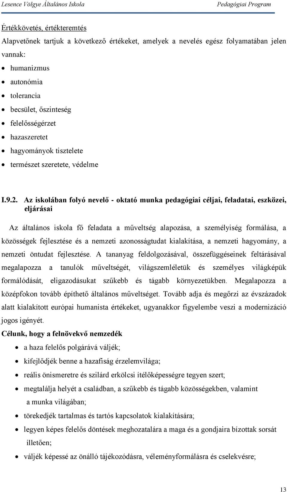 Az iskolában folyó nevelő - oktató munka pedagógiai céljai, feladatai, eszközei, eljárásai Az általános iskola fő feladata a műveltség alapozása, a személyiség formálása, a közösségek fejlesztése és