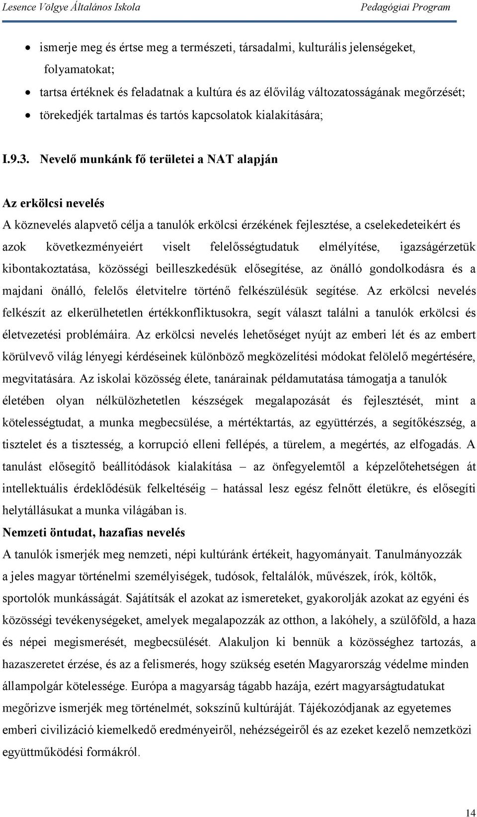 Nevelő munkánk fő területei a NAT alapján Az erkölcsi nevelés A köznevelés alapvető célja a tanulók erkölcsi érzékének fejlesztése, a cselekedeteikért és azok következményeiért viselt