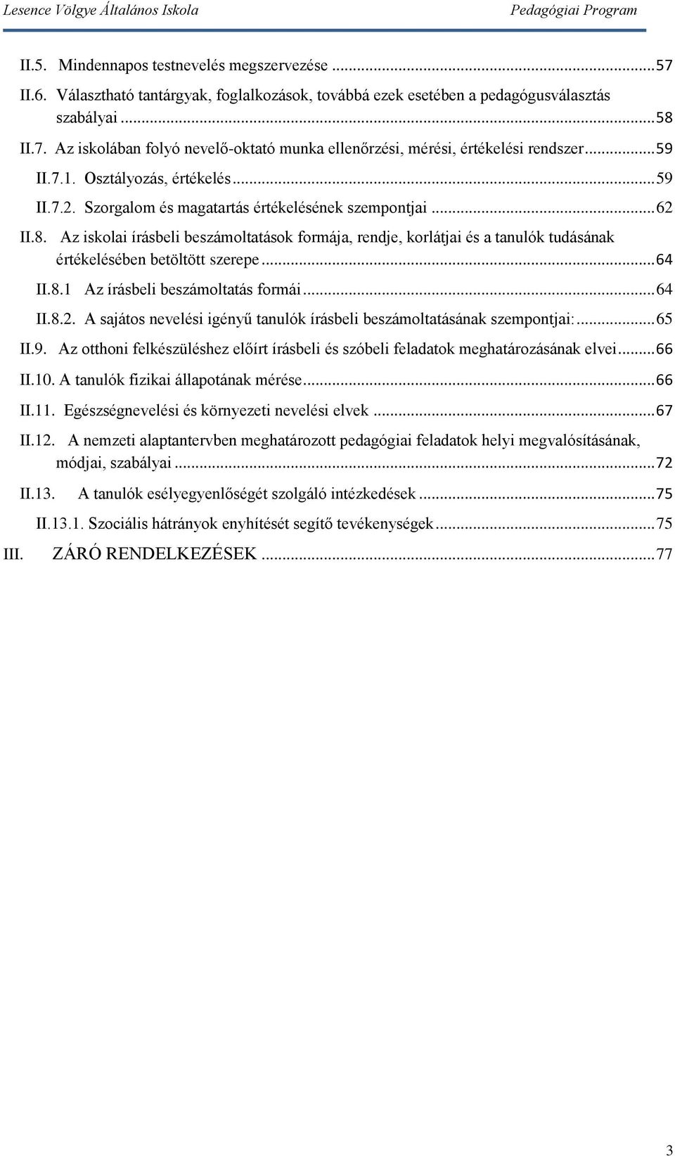 Az iskolai írásbeli beszámoltatások formája, rendje, korlátjai és a tanulók tudásának értékelésében betöltött szerepe... 64 II.8.1 Az írásbeli beszámoltatás formái... 64 II.8.2.