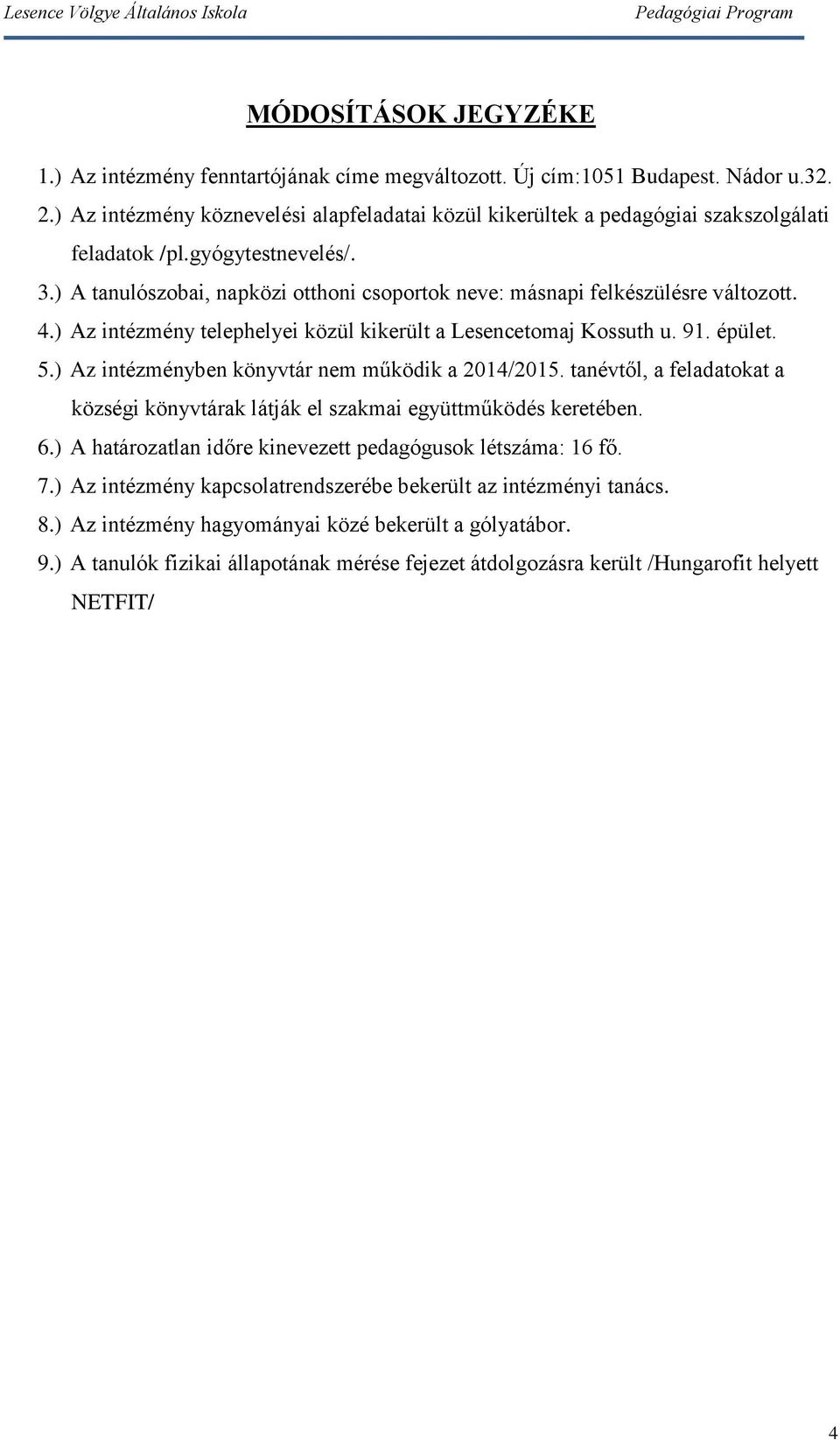 ) A tanulószobai, napközi otthoni csoportok neve: másnapi felkészülésre változott. 4.) Az intézmény telephelyei közül kikerült a Lesencetomaj Kossuth u. 91. épület. 5.