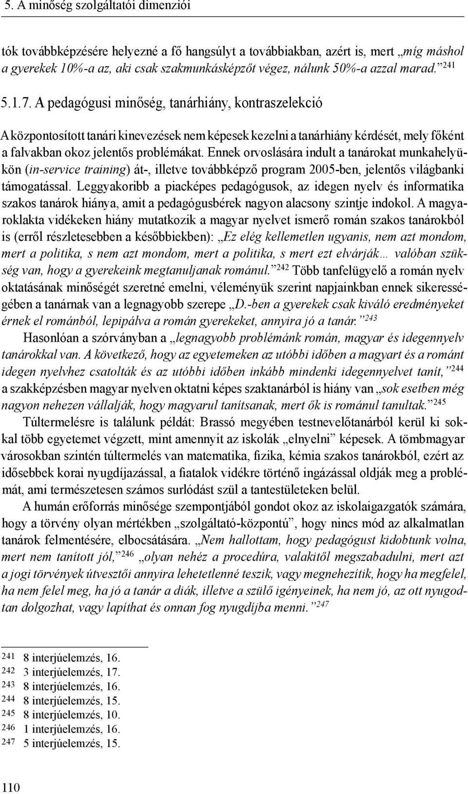 Ennek orvoslására indult a tanárokat munkahelyükön (in-service training) át-, illetve továbbképző program 2005-ben, jelentős világbanki támogatással.