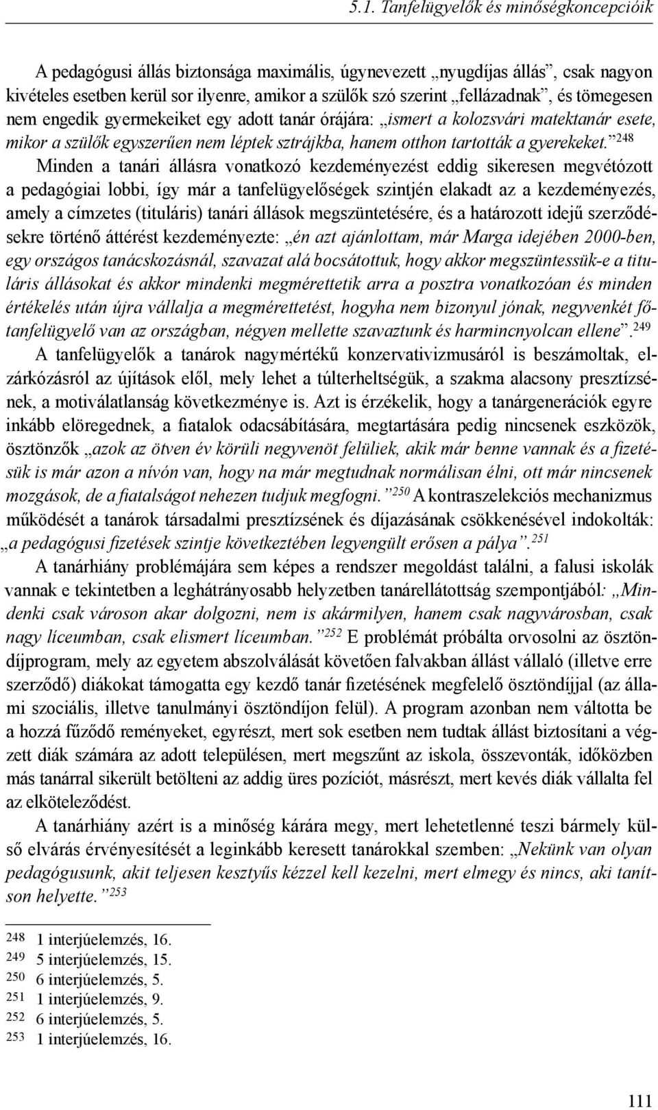 248 Minden a tanári állásra vonatkozó kezdeményezést eddig sikeresen megvétózott a pedagógiai lobbi, így már a tanfelügyelőségek szintjén elakadt az a kezdeményezés, amely a címzetes (tituláris)