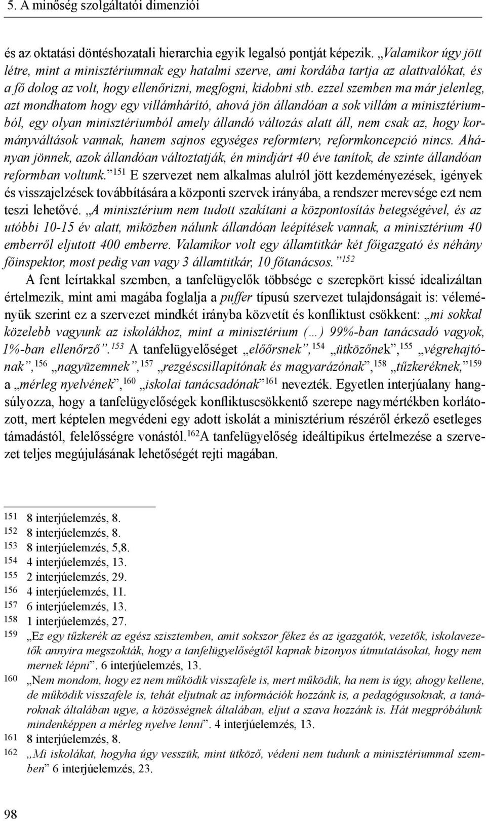 ezzel szemben ma már jelenleg, azt mondhatom hogy egy villámhárító, ahová jön állandóan a sok villám a minisztériumból, egy olyan minisztériumból amely állandó változás alatt áll, nem csak az, hogy