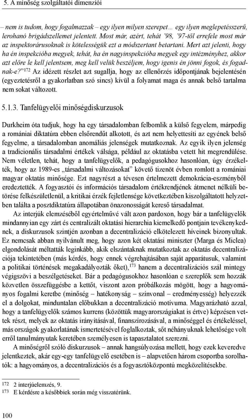 Mert azt jelenti, hogy ha én inspekcióba megyek, tehát, ha én nagyinspekcióba megyek egy intézményhez, akkor azt előre le kell jelentsem, meg kell velük beszéljem, hogy igenis én jönni fogok, és