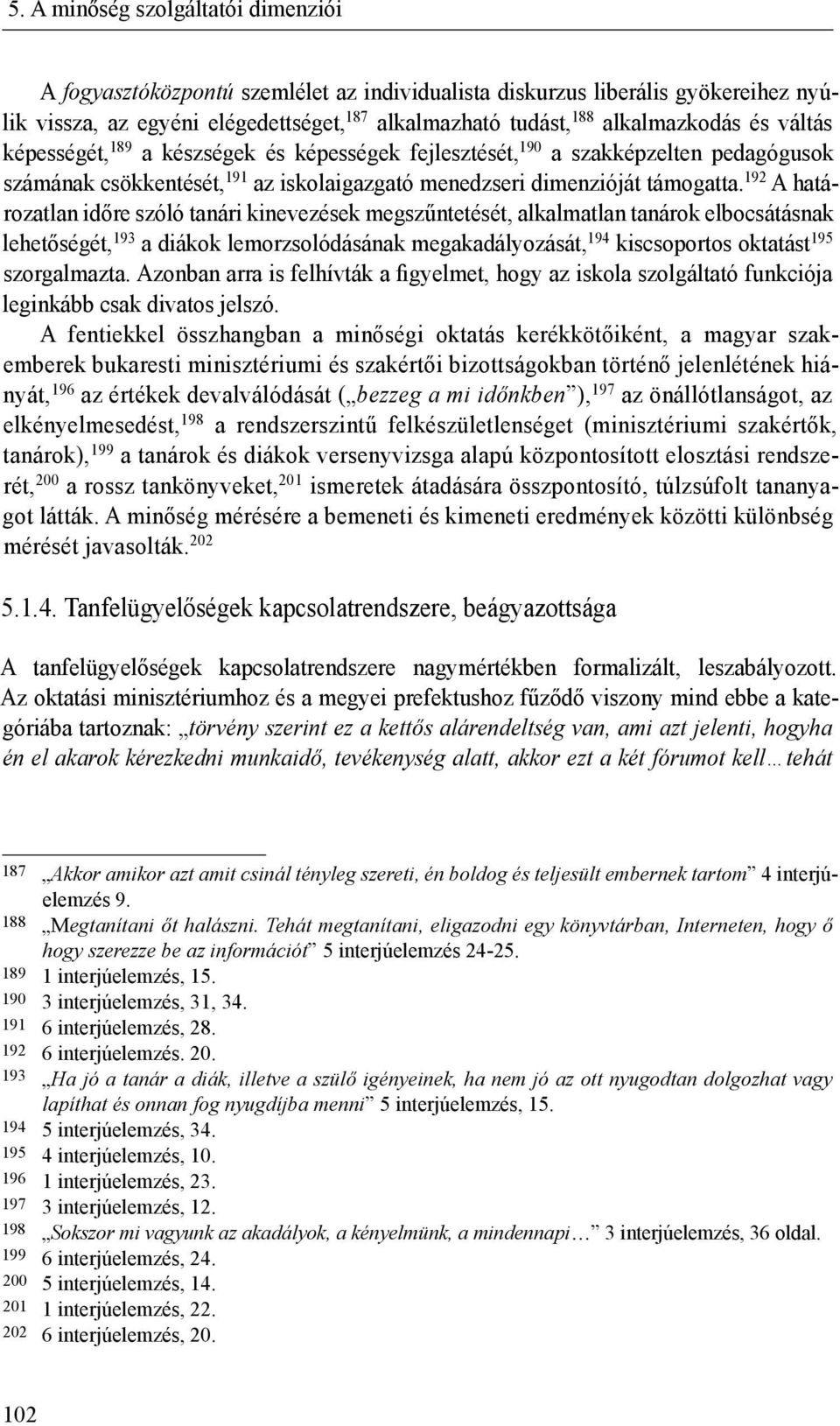 192 A határozatlan időre szóló tanári kinevezések megszűntetését, alkalmatlan tanárok elbocsátásnak lehetőségét, 193 a diákok lemorzsolódásának megakadályozását, 194 kiscsoportos oktatást 195