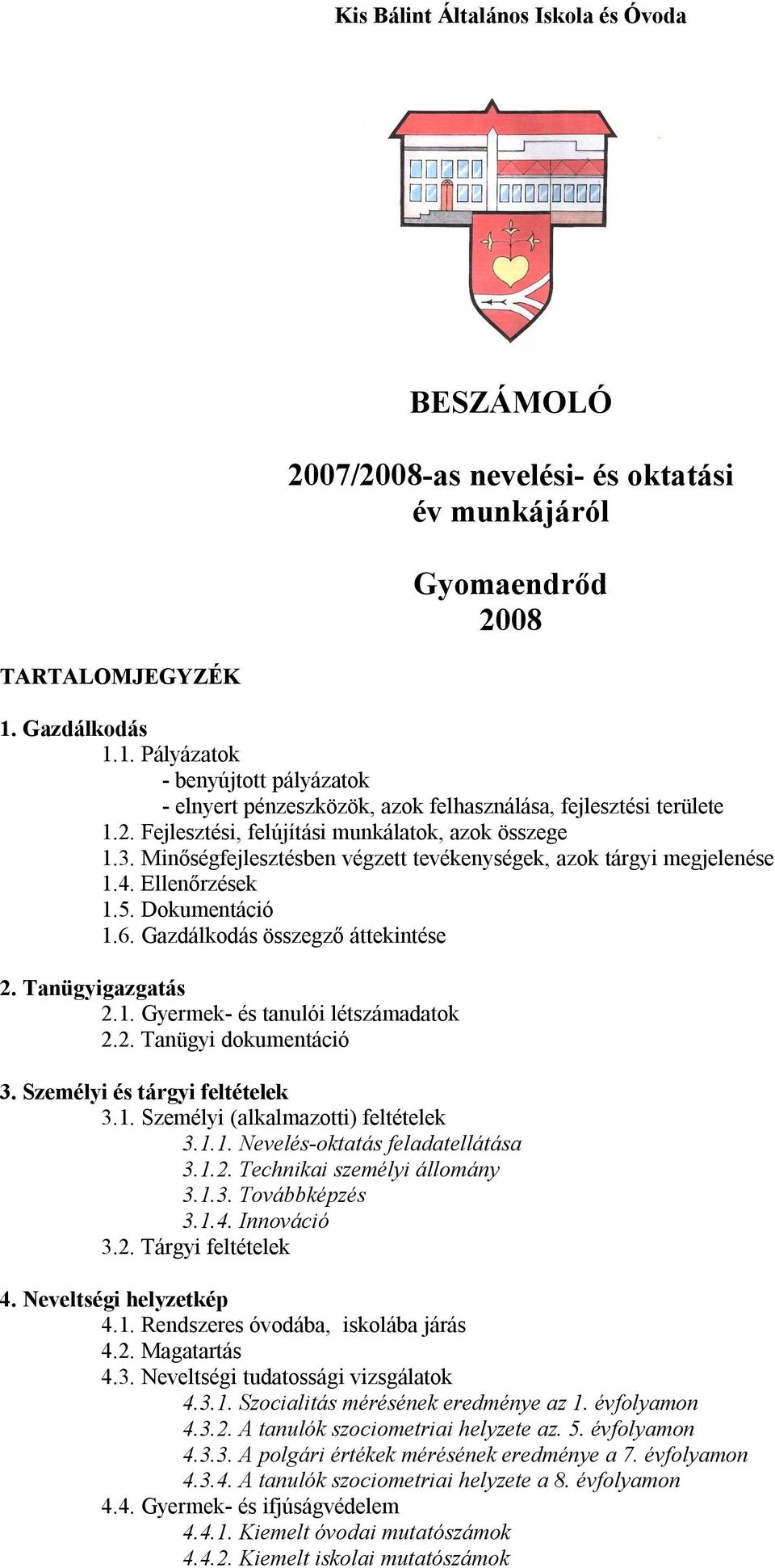 Minőségfejlesztésben végzett tevékenységek, azok tárgyi megjelenése 1.4. Ellenőrzések 1.5. Dokumentáció 1.6. Gazdálkodás összegző áttekintése 2. Tanügyigazgatás 2.1. Gyermek- és tanulói létszámadatok 2.