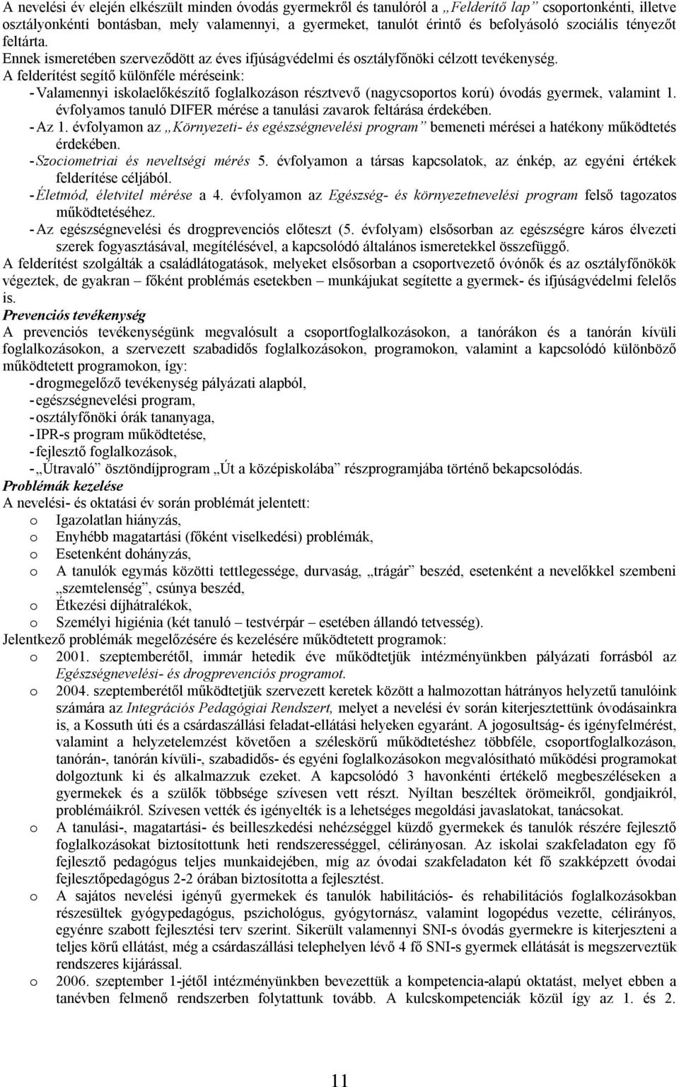 A felderítést segítő különféle méréseink: - Valamennyi iskolaelőkészítő foglalkozáson résztvevő (nagycsoportos korú) óvodás gyermek, valamint 1.