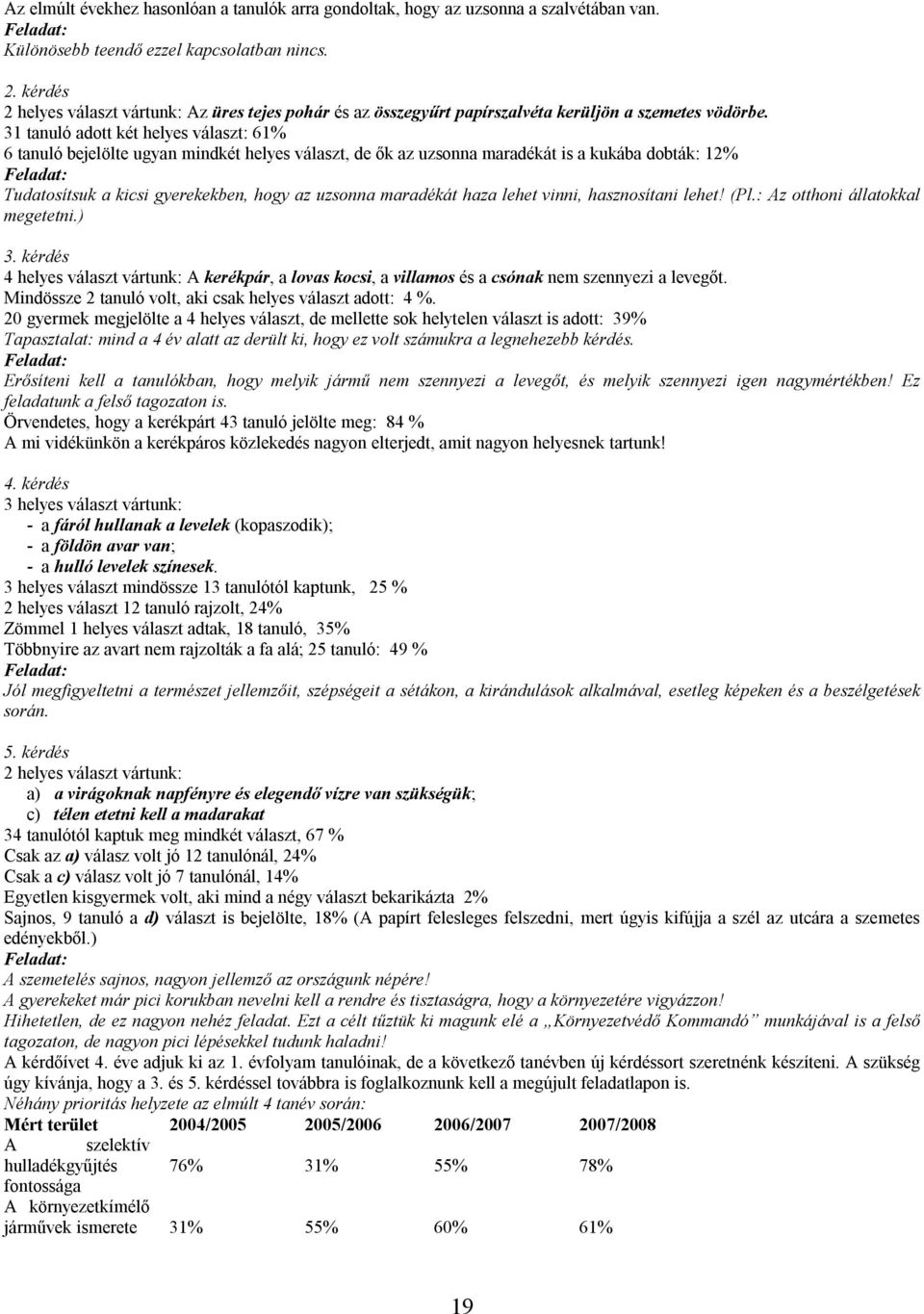 31 tanuló adott két helyes választ: 61% 6 tanuló bejelölte ugyan mindkét helyes választ, de ők az uzsonna maradékát is a kukába dobták: 12% Feladat: Tudatosítsuk a kicsi gyerekekben, hogy az uzsonna