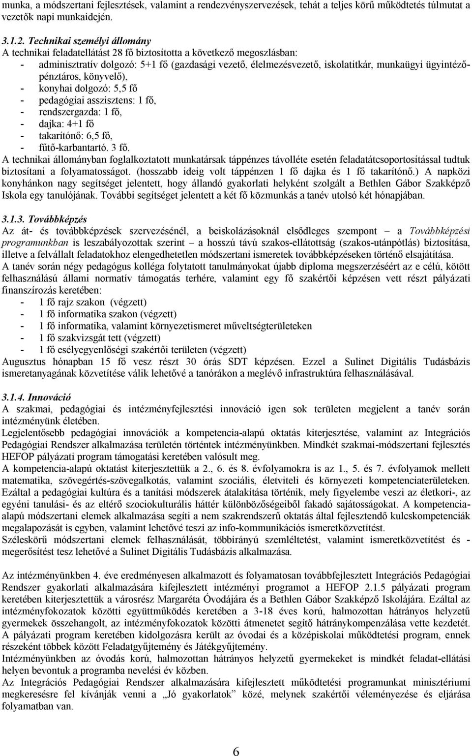 ügyintézőpénztáros, könyvelő), - konyhai dolgozó: 5,5 fő - pedagógiai asszisztens: 1 fő, - rendszergazda: 1 fő, - dajka: 4+1 fő - takarítónő: 6,5 fő, - fűtő-karbantartó. 3 fő.