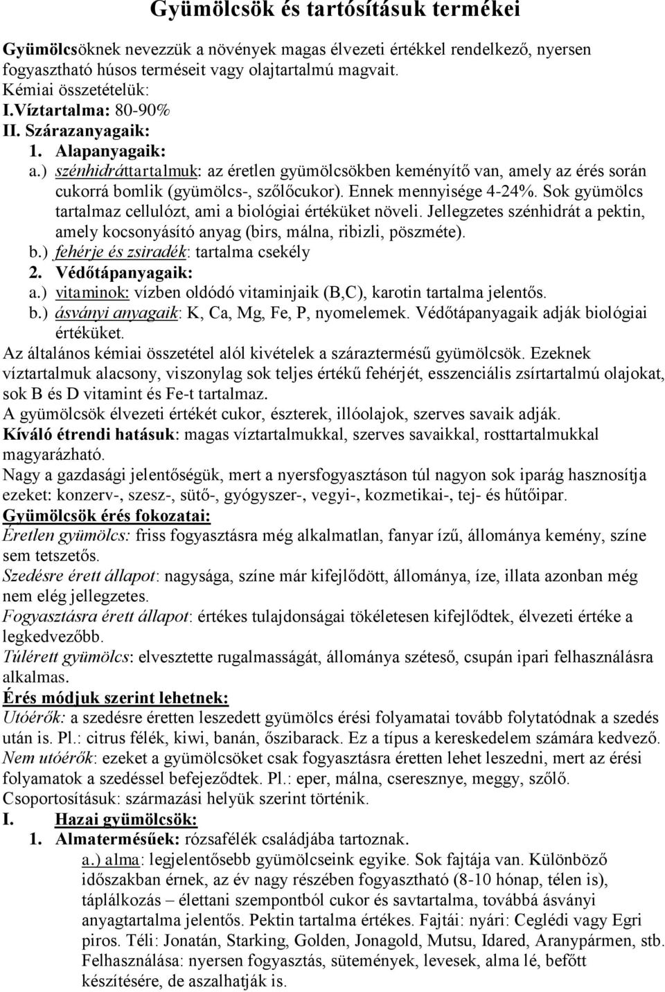 Ennek mennyisége 4-24%. Sok gyümölcs tartalmaz cellulózt, ami a biológiai értéküket növeli. Jellegzetes szénhidrát a pektin, amely kocsonyásító anyag (birs, málna, ribizli, pöszméte). b.) fehérje és zsiradék: tartalma csekély 2.