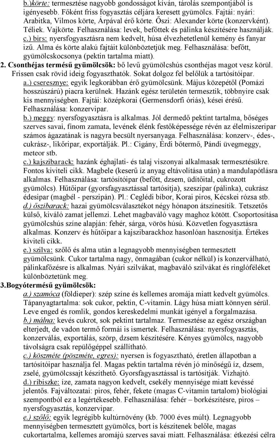 ) birs: nyersfogyasztásra nem kedvelt, húsa élvezhetetlenül kemény és fanyar izű. Alma és körte alakú fajtáit különböztetjük meg. Felhasználása: befőtt, gyümölcskocsonya (pektin tartalma miatt). 2.