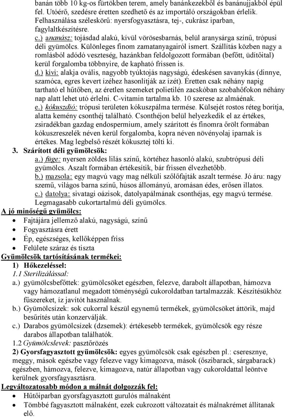 Különleges finom zamatanyagairól ismert. Szállítás közben nagy a romlásból adódó veszteség, hazánkban feldolgozott formában (befőtt, üdítőital) kerül forgalomba többnyire, de