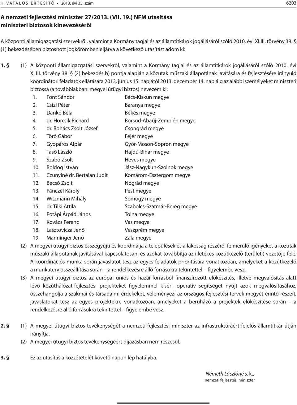 (1) bekezdésében biztosított jogkörömben eljárva a következő utasítást adom ki: 1. (1) A központi államigazgatási szervekről, valamint a Kormány tagjai és az államtitkárok jogállásáról szóló 2010.