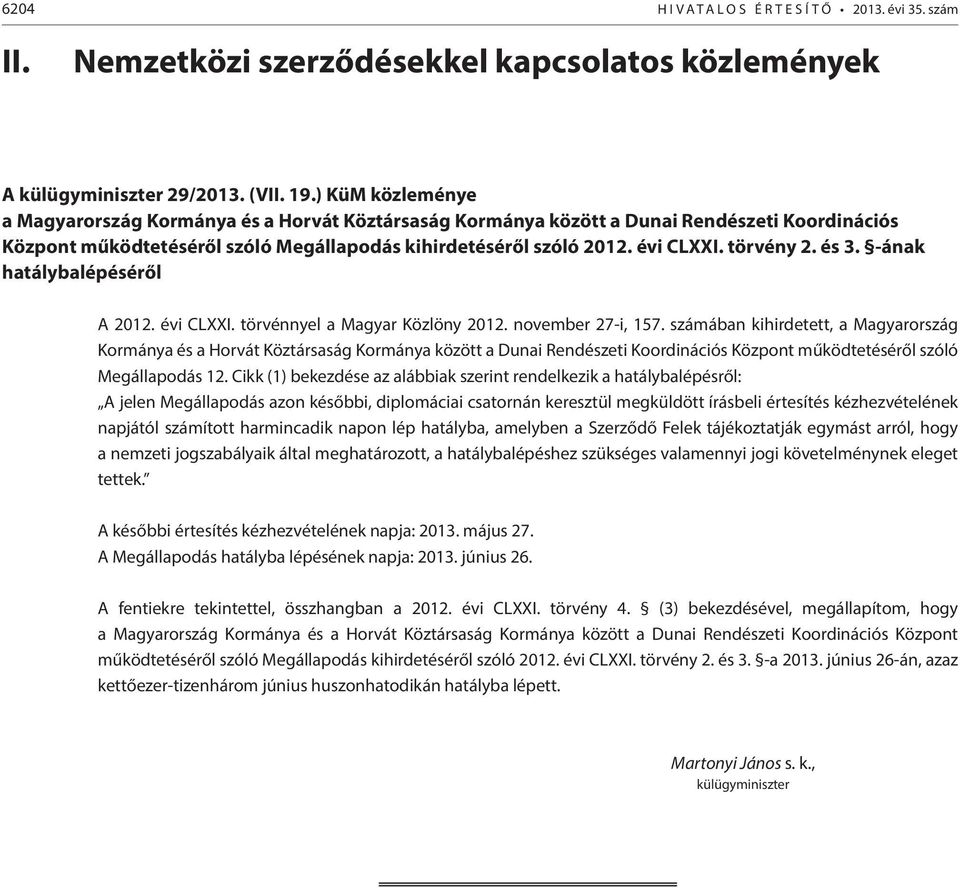 törvény 2. és 3. -ának hatálybalépéséről A 2012. évi CLXXI. törvénnyel a Magyar Közlöny 2012. november 27-i, 157.