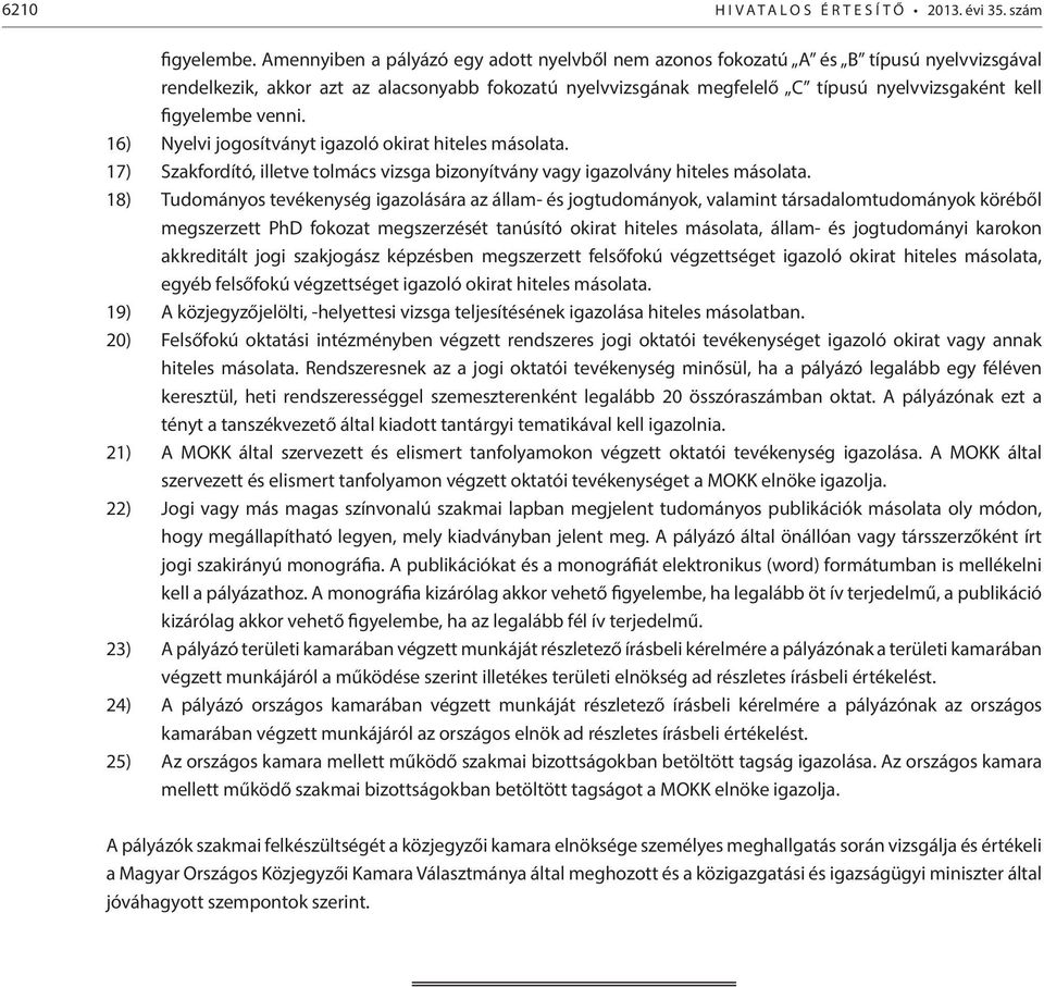 figyelembe venni. 16) Nyelvi jogosítványt igazoló okirat hiteles másolata. 17) Szakfordító, illetve tolmács vizsga bizonyítvány vagy igazolvány hiteles másolata.