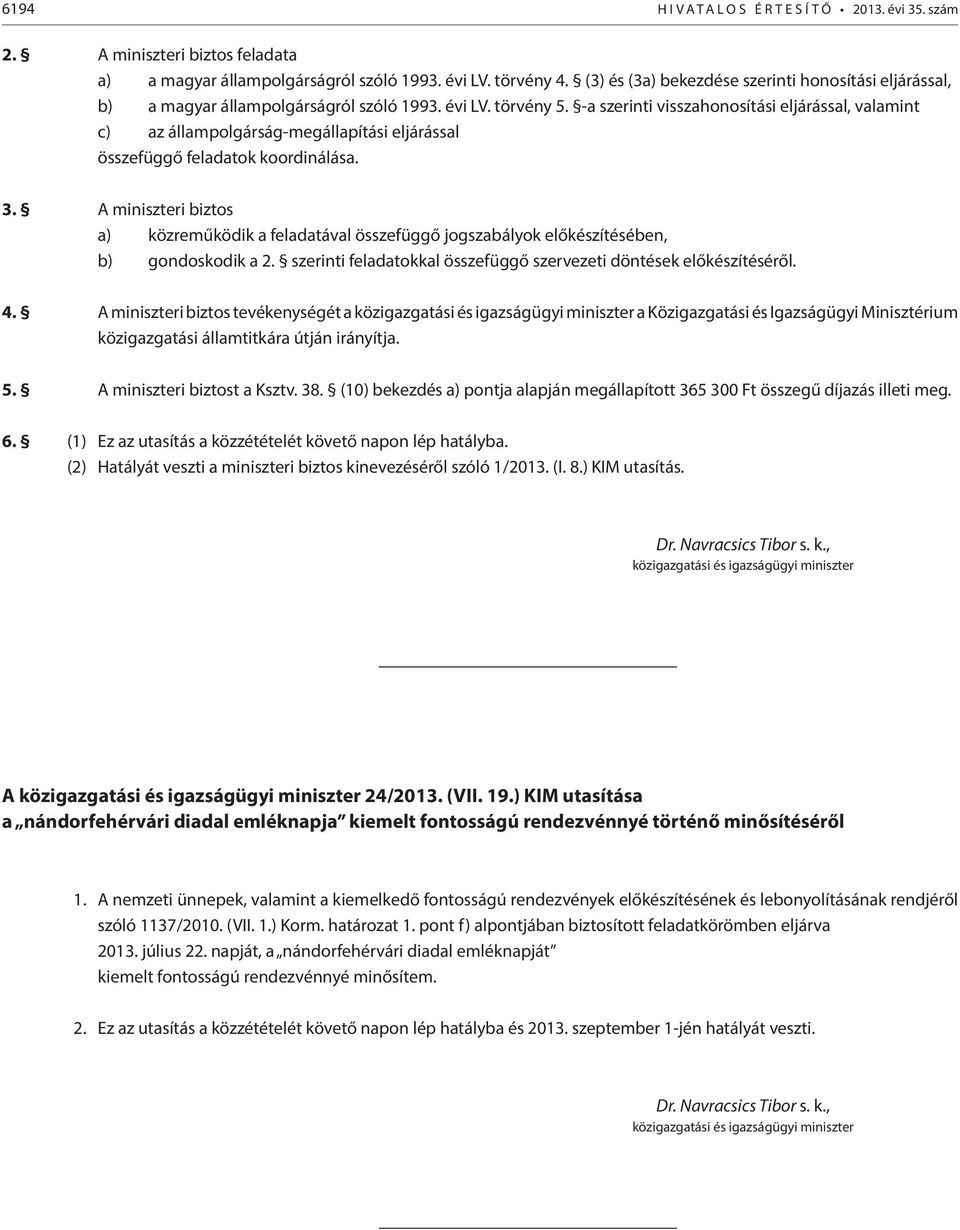 -a szerinti visszahonosítási eljárással, valamint c) az állampolgárság-megállapítási eljárással összefüggő feladatok koordinálása. 3.