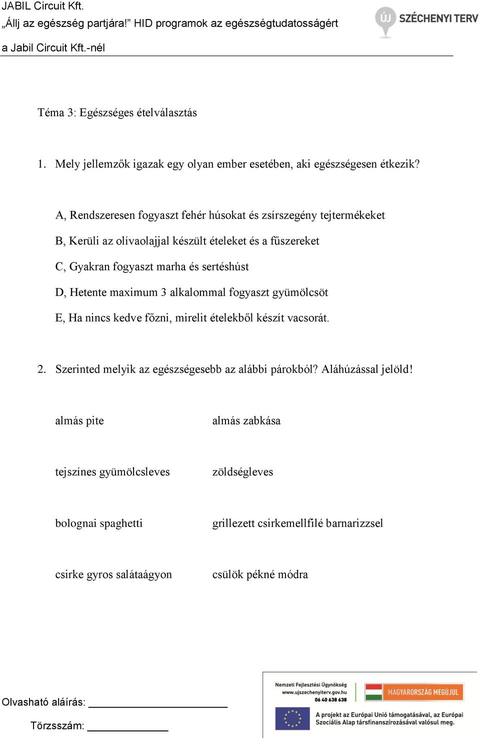 sertéshúst D, Hetente maximum 3 alkalommal fogyaszt gyümölcsöt E, Ha nincs kedve főzni, mirelit ételekből készít vacsorát. 2.