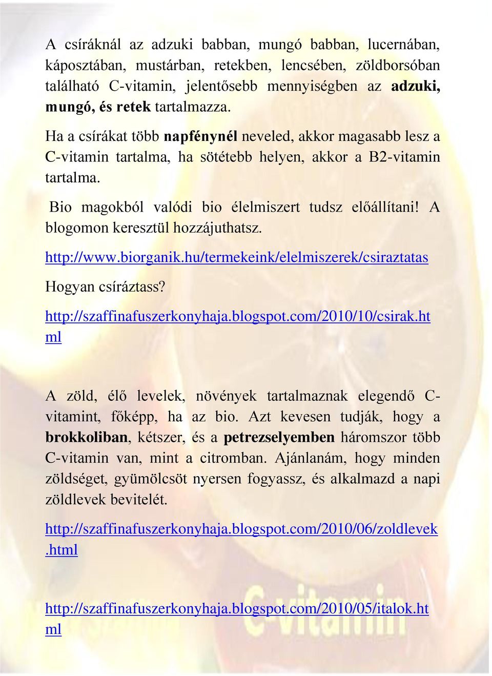 A blogomon keresztül hozzájuthatsz. http://www.biorganik.hu/termekeink/elelmiszerek/csiraztatas Hogyan csíráztass? http://szaffinafuszerkonyhaja.blogspot.com/2010/10/csirak.