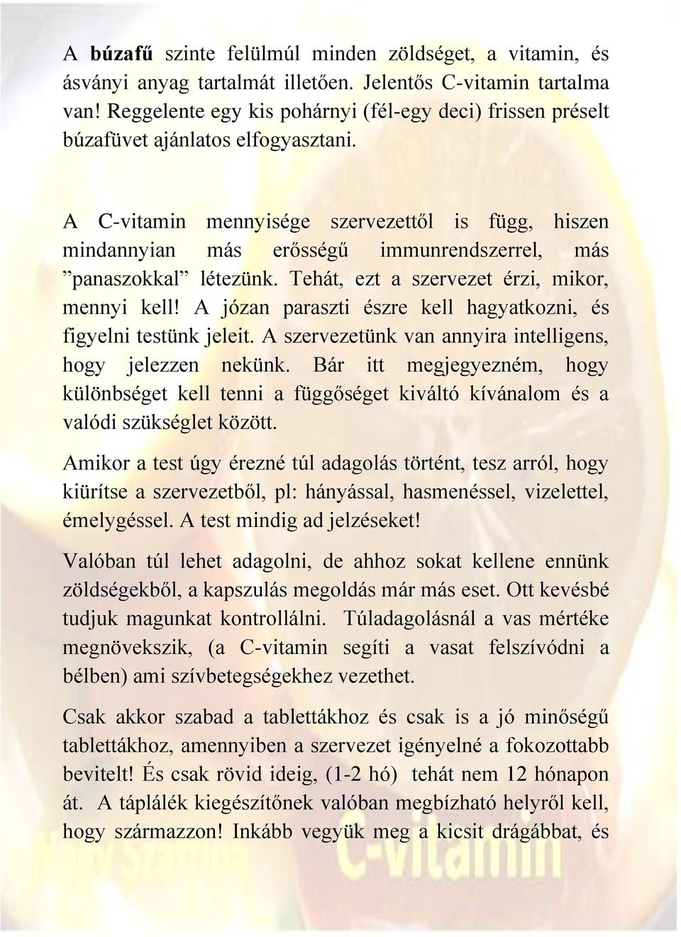 A C-vitamin mennyisége szervezettől is függ, hiszen mindannyian más erősségű immunrendszerrel, más panaszokkal létezünk. Tehát, ezt a szervezet érzi, mikor, mennyi kell!