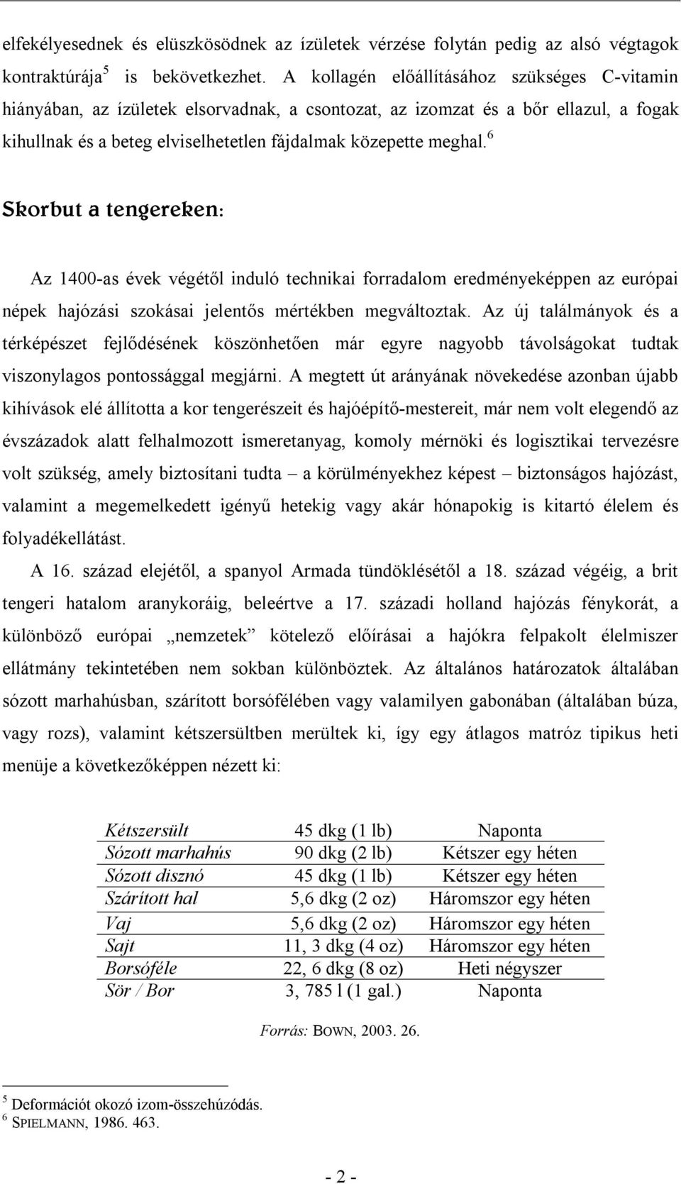 6 Skorbut a tengereken: Az 1400-as évek végétől induló technikai forradalom eredményeképpen az európai népek hajózási szokásai jelentős mértékben megváltoztak.