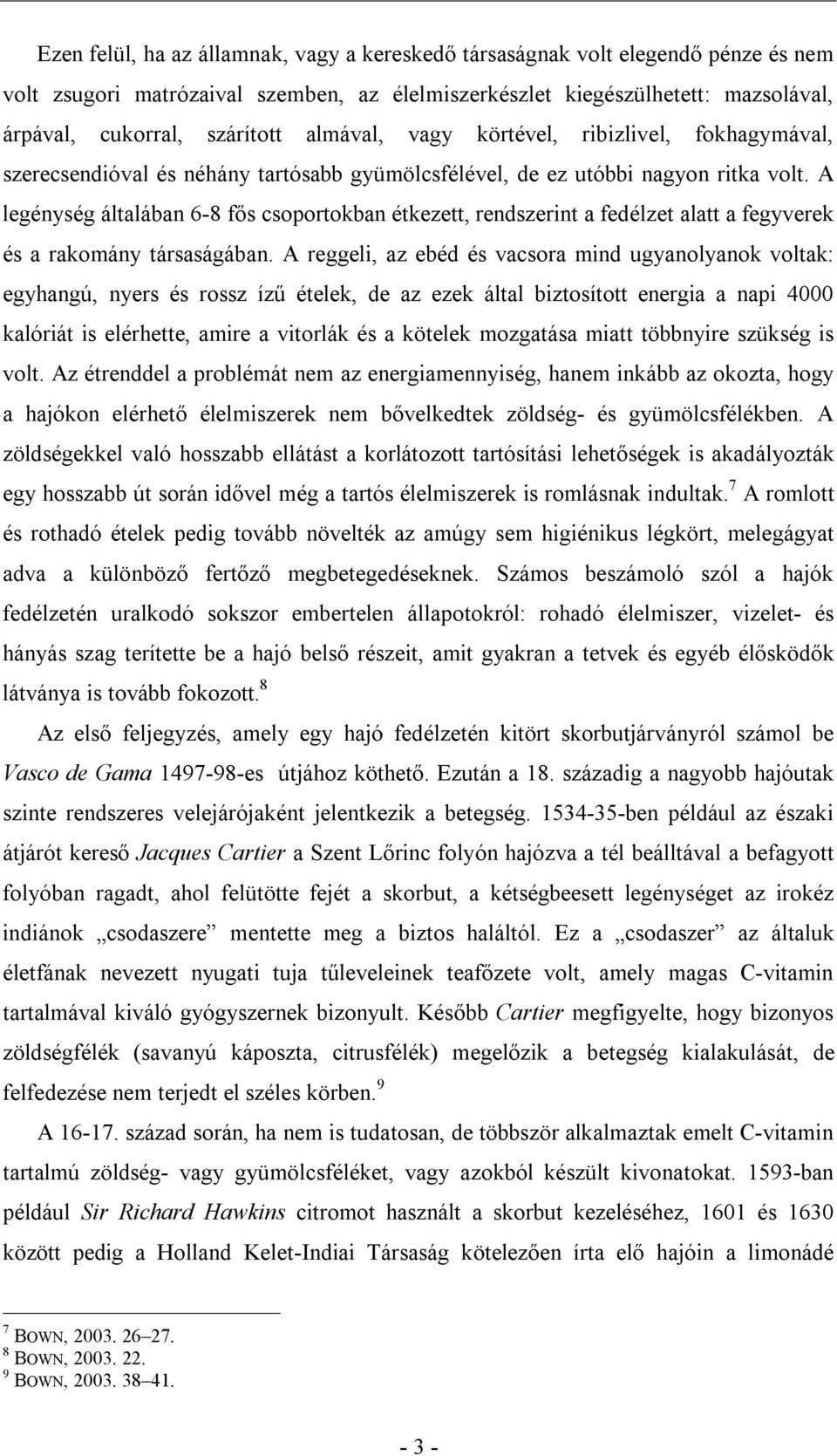 A legénység általában 6-8 fős csoportokban étkezett, rendszerint a fedélzet alatt a fegyverek és a rakomány társaságában.