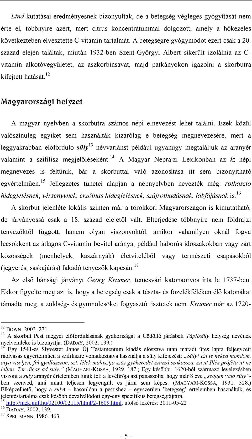 század elején találtak, miután 1932-ben Szent-Györgyi Albert sikerült izolálnia az C- vitamin alkotóvegyületét, az aszkorbinsavat, majd patkányokon igazolni a skorbutra kifejtett hatását.