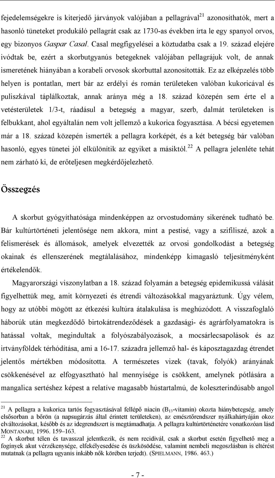 század elejére ivódtak be, ezért a skorbutgyanús betegeknek valójában pellagrájuk volt, de annak ismeretének hiányában a korabeli orvosok skorbuttal azonosították.