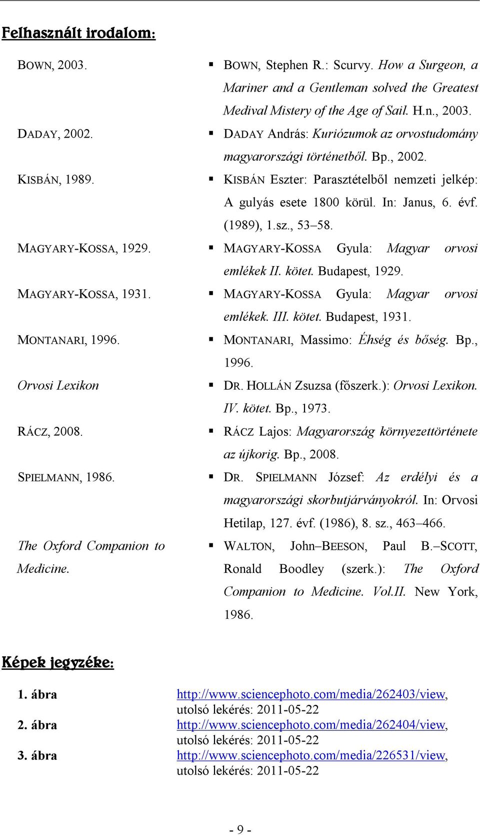 Budapest, 1929. MAGYARY-KOSSA, 1931. MAGYARY-KOSSA Gyula: Magyar orvosi emlékek. III. kötet. Budapest, 1931. MONTANARI, 1996. Orvosi Lexikon RÁCZ, 2008. SPIELMANN, 1986.