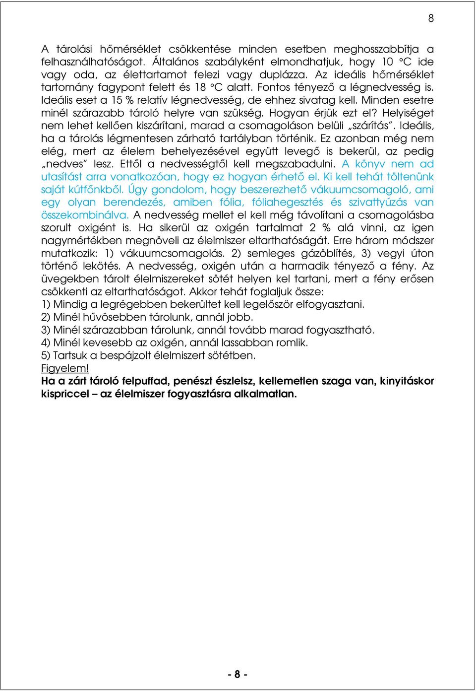 Minden esetre minél szárazabb tároló helyre van szükség. Hogyan érjük ezt el? Helyiséget nem lehet kellően kiszárítani, marad a csomagoláson belüli szárítás.