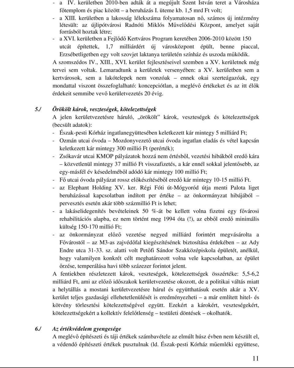 kerületben a Fejlődő Kertváros Program keretében 2006-2010 között 150 utcát építettek, 1,7 milliárdért új városközpont épült, benne piaccal, Erzsébetligetben egy volt szovjet laktanya területén