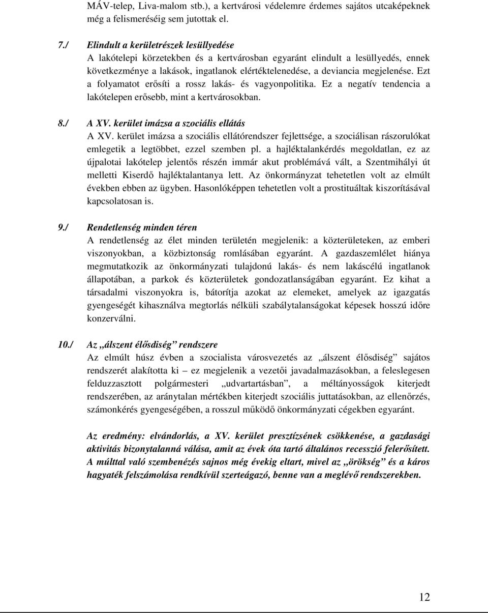 megjelenése. Ezt a folyamatot erősíti a rossz lakás- és vagyonpolitika. Ez a negatív tendencia a lakótelepen erősebb, mint a kertvárosokban. 8./ A XV. kerület imázsa a szociális ellátás A XV.