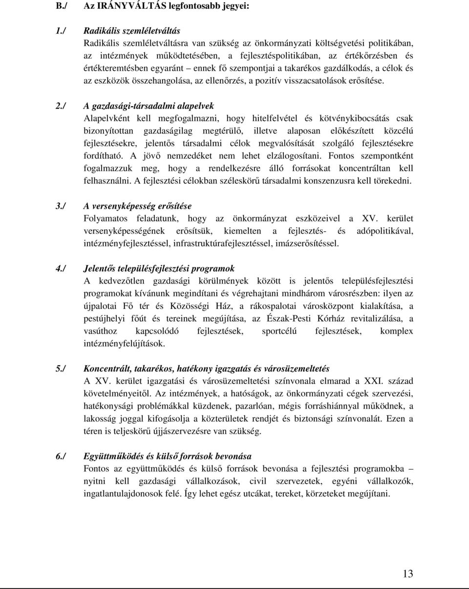 értékteremtésben egyaránt ennek fő szempontjai a takarékos gazdálkodás, a célok és az eszközök összehangolása, az ellenőrzés, a pozitív visszacsatolások erősítése. 2.