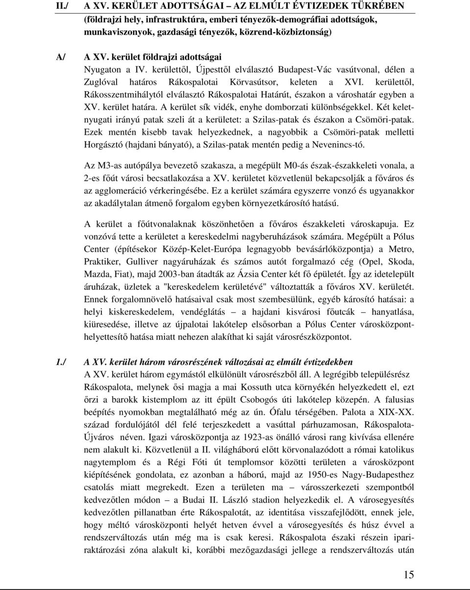 kerülettől, Rákosszentmihálytól elválasztó Rákospalotai Határút, északon a városhatár egyben a XV. kerület határa. A kerület sík vidék, enyhe domborzati különbségekkel.