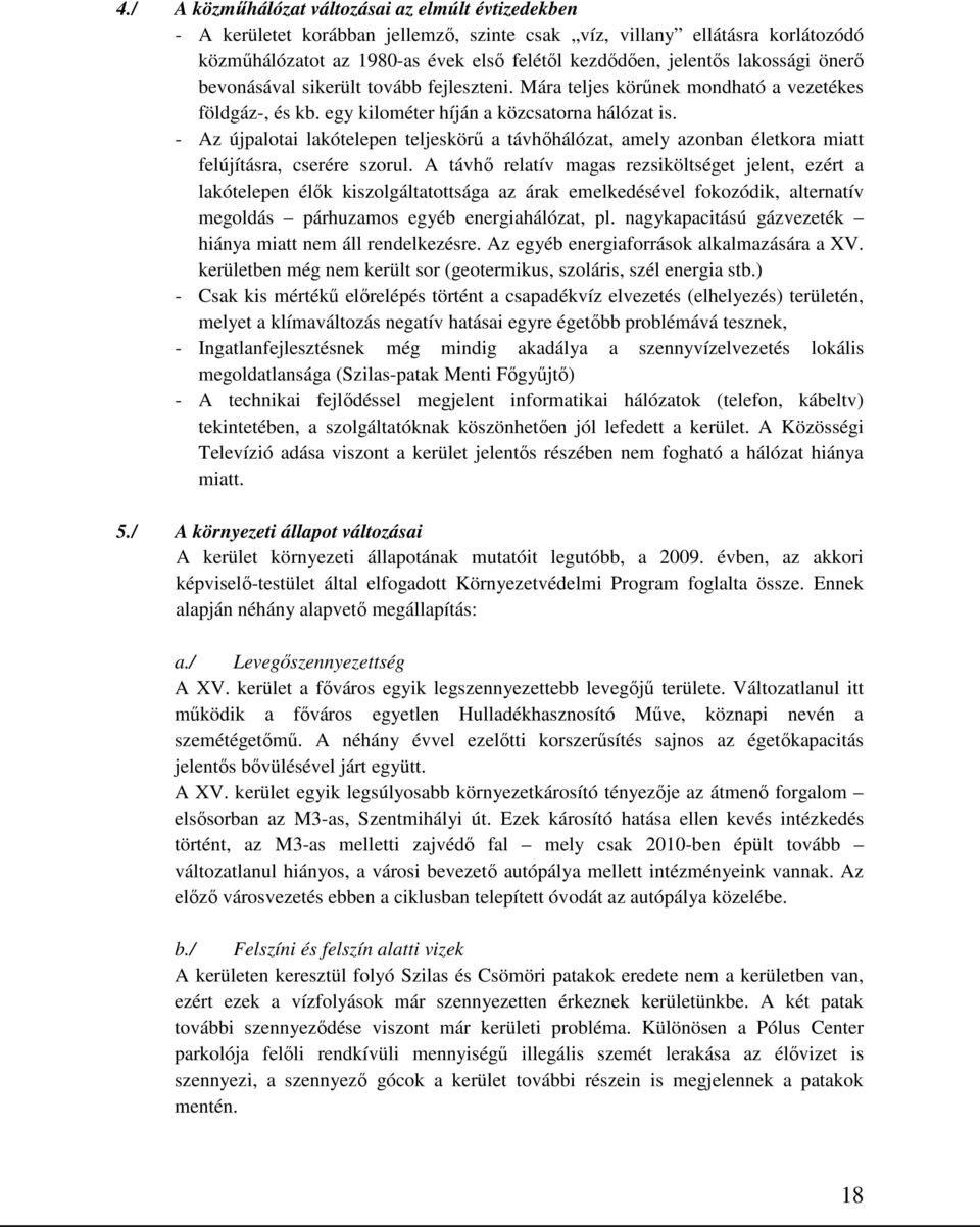 - Az újpalotai lakótelepen teljeskörű a távhőhálózat, amely azonban életkora miatt felújításra, cserére szorul.