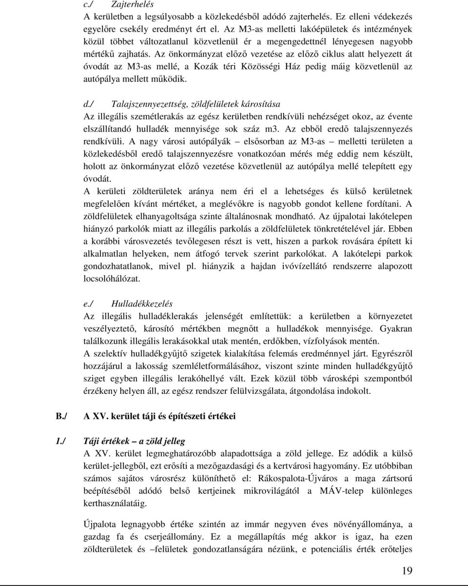 Az önkormányzat előző vezetése az előző ciklus alatt helyezett át óvodát az M3-as mellé, a Kozák téri Közösségi Ház pedig máig közvetlenül az autópálya mellett működik. d.