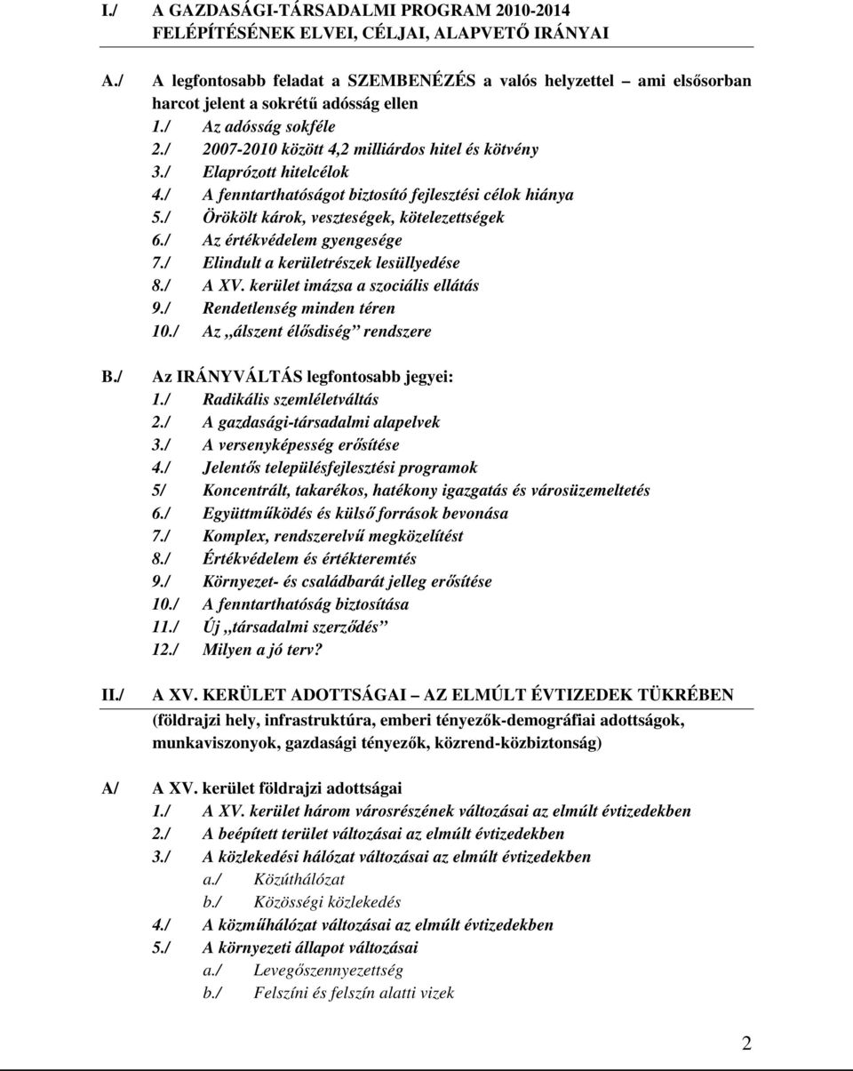 / Elaprózott hitelcélok 4./ A fenntarthatóságot biztosító fejlesztési célok hiánya 5./ Örökölt károk, veszteségek, kötelezettségek 6./ Az értékvédelem gyengesége 7.