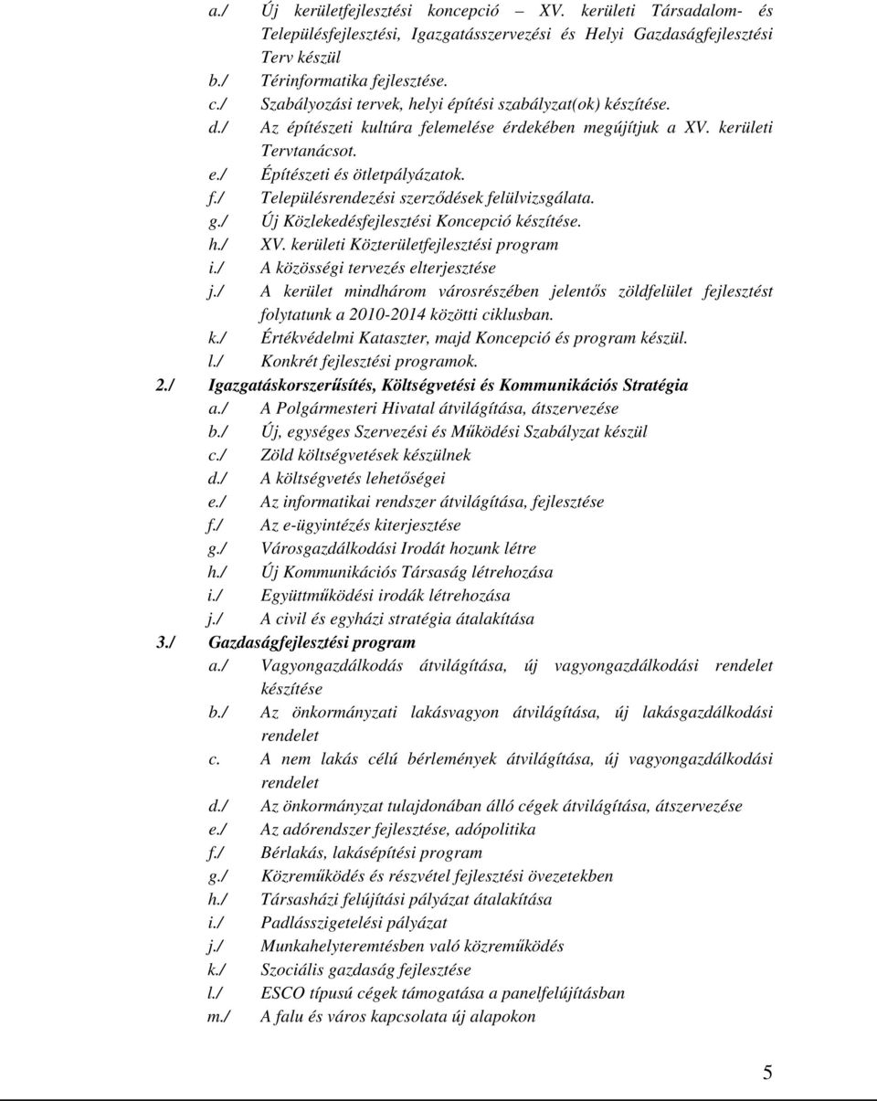 g./ Új Közlekedésfejlesztési Koncepció készítése. h./ XV. kerületi Közterületfejlesztési program i./ A közösségi tervezés elterjesztése j.