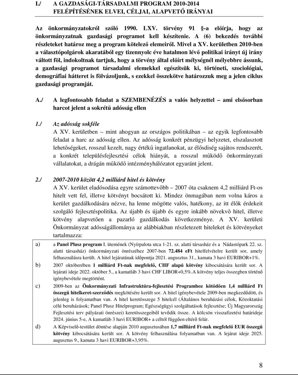 kerületben 2010-ben a választópolgárok akaratából egy tizennyolc éve hatalmon lévő politikai irányt új irány váltott föl, indokoltnak tartjuk, hogy a törvény által előírt mélységnél mélyebbre ássunk,