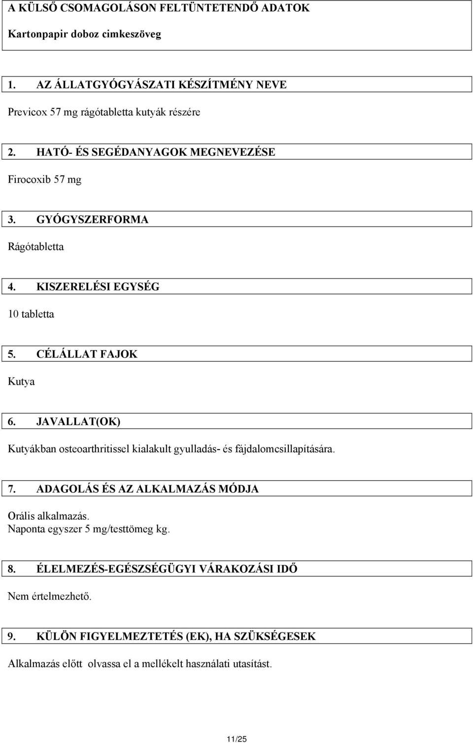 JAVALLAT(OK) Kutyákban osteoarthritissel kialakult gyulladás- és fájdalomcsillapítására. 7. ADAGOLÁS ÉS AZ ALKALMAZÁS MÓDJA Orális alkalmazás.