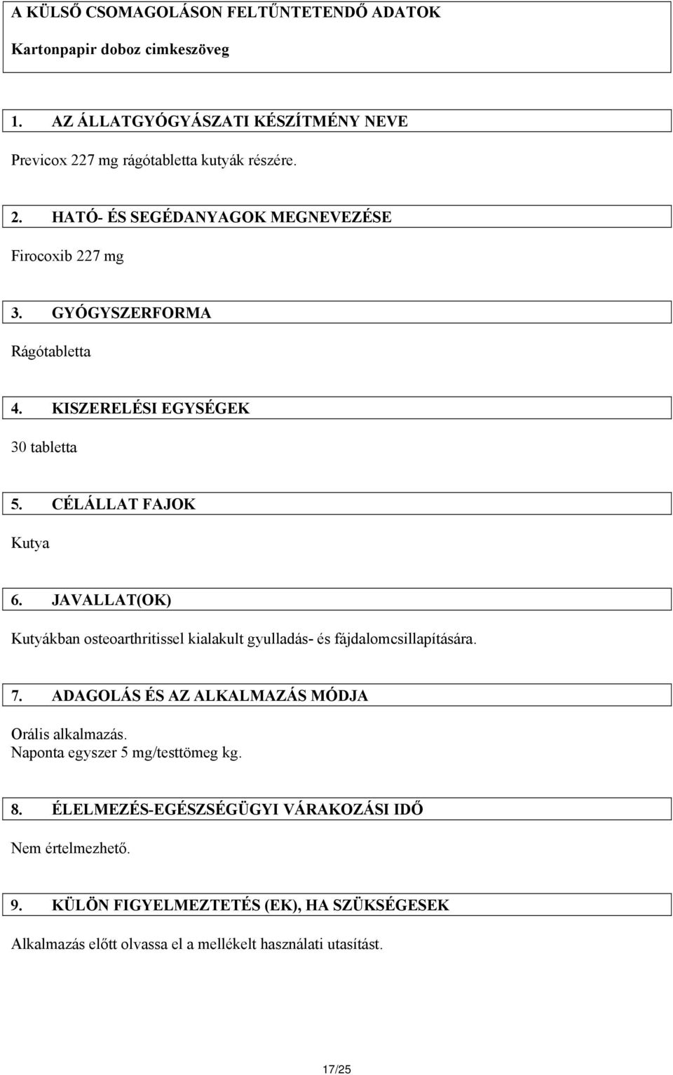 CÉLÁLLAT FAJOK Kutya 6. JAVALLAT(OK) Kutyákban osteoarthritissel kialakult gyulladás- és fájdalomcsillapítására. 7.