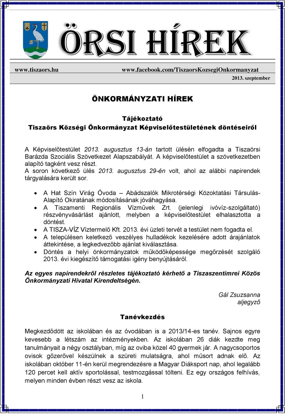 augusztus 13-án tartott ülésén elfogadta a Tiszaörsi Barázda Szociális Szövetkezet Alapszabályát. A képviselőtestület a szövetkezetben alapító tagként vesz részt. A soron következő ülés 2013.