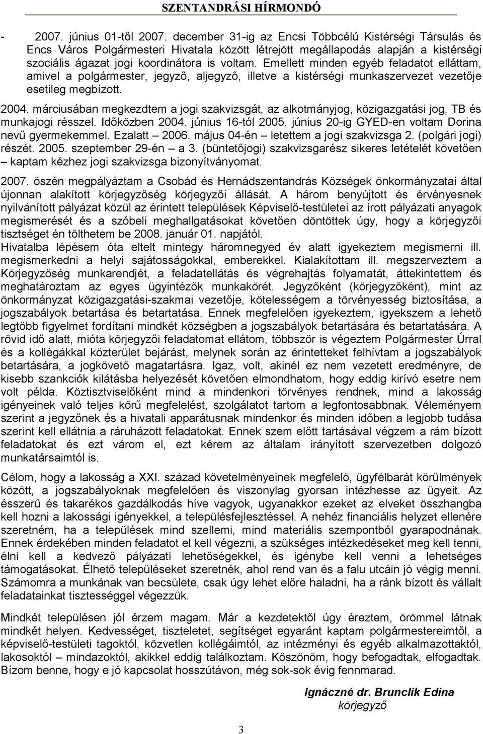 Emellett minden egyéb feladatot elláttam, amivel a polgármester, jegyző, aljegyző, illetve a kistérségi munkaszervezet vezetője esetileg megbízott. 2004.