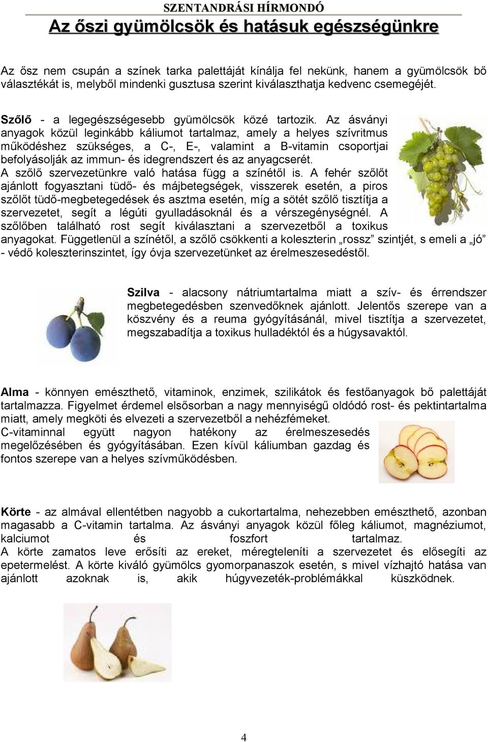 Az ásványi anyagok közül leginkább káliumot tartalmaz, amely a helyes szívritmus működéshez szükséges, a C-, E-, valamint a B-vitamin csoportjai befolyásolják az immun- és idegrendszert és az