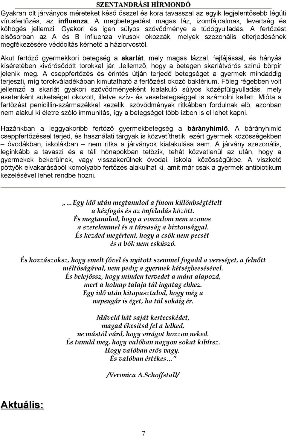 Akut fertőző gyermekkori betegség a skarlát, mely magas lázzal, fejfájással, és hányás kíséretében kivörösödött torokkal jár. Jellemző, hogy a betegen skarlátvörös színű bőrpír jelenik meg.