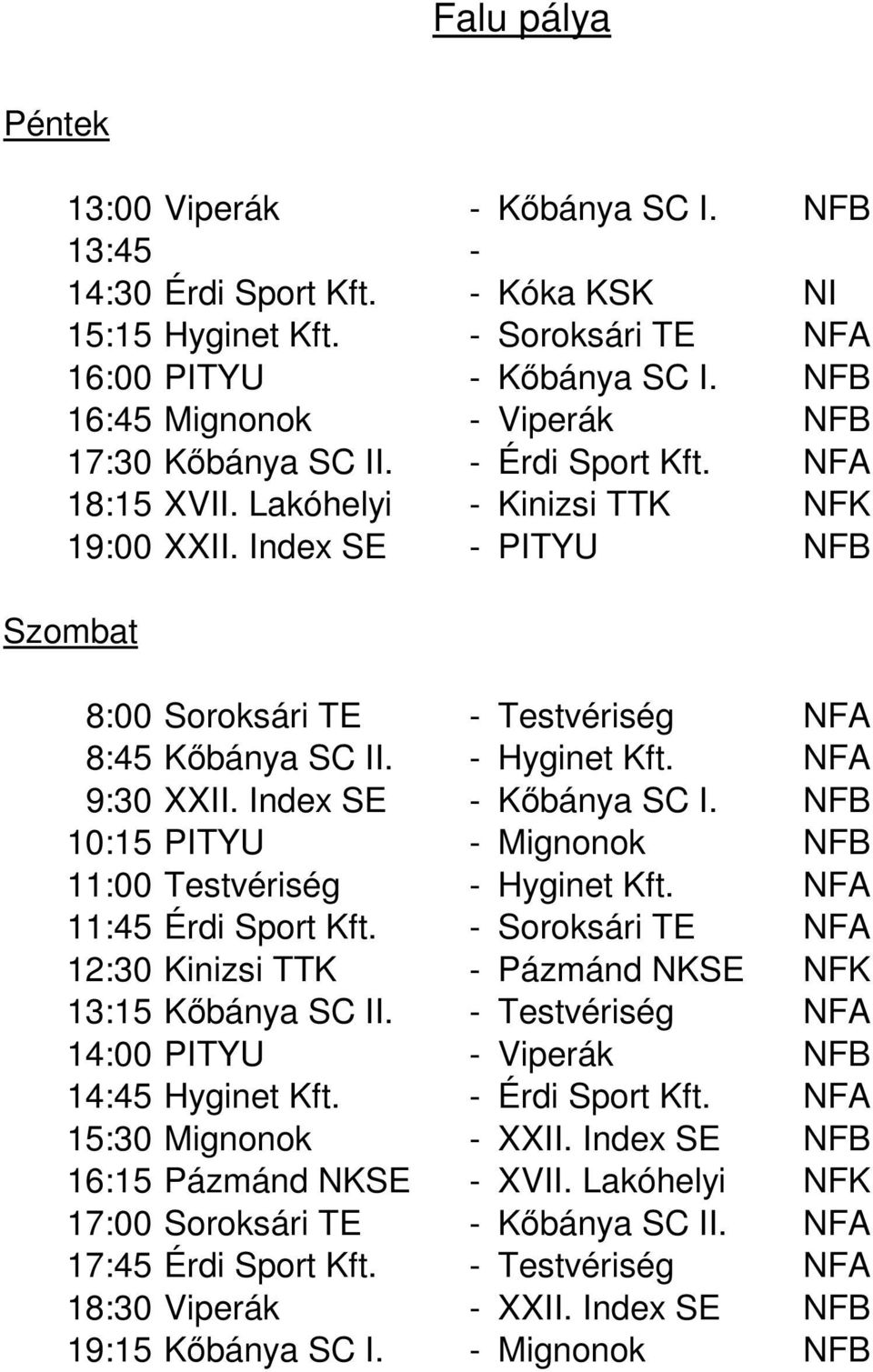 Index SE - PITYU NFB Szombat 8:00 Soroksári TE - Testvériség NFA 8:45 Kőbánya SC II. - Hyginet Kft. NFA 9:30 XXII. Index SE - Kőbánya SC I.