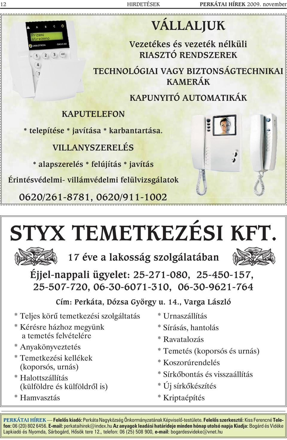 17 éve a lakosság szolgálatában Éjjel-nappali ügyelet: 25-271-080, 25-450-157, 25-507-720, 06-30-6071-310, 06-30-9621-764 Cím: Perkáta, Dózsa György u. 14.