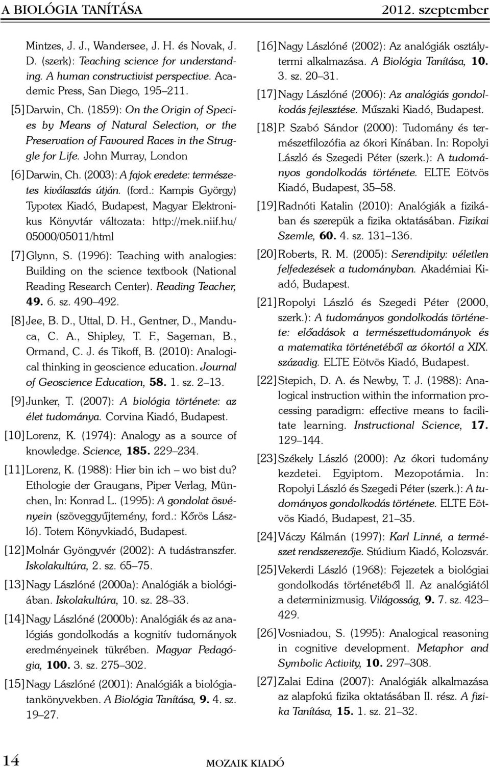 John Murray, London [6] Darwin, Ch. (2003): A fajok eredete: természetes kiválasztás útján. (ford.: Kampis György) Typotex Kiadó, Budapest, Magyar Elektronikus Könyvtár változata: http://mek.niif.