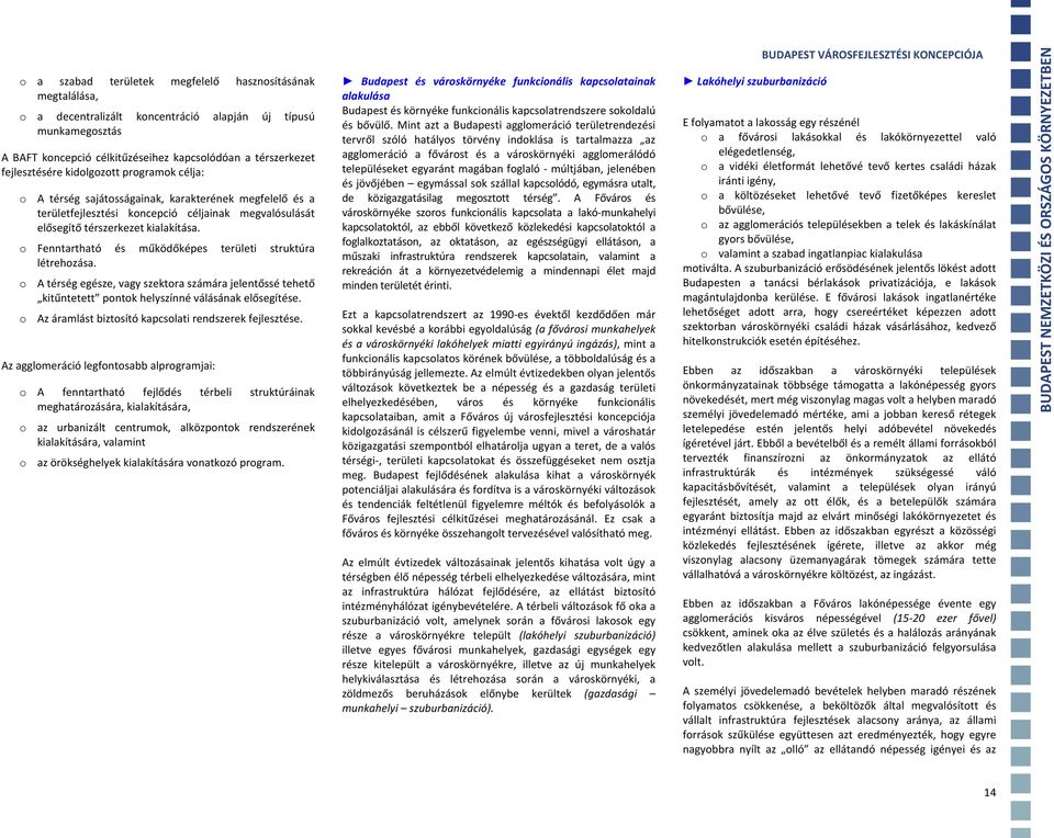 o Fenntartható és működőképes területi struktúra létrehozása. o A térség egésze, vagy szektora számára jelentőssé tehető kitűntetett pontok helyszínné válásának elősegítése.