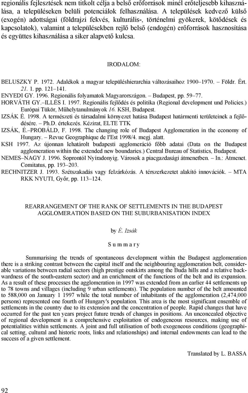 hasznosítása és együttes kihasználása a siker alapvető kulcsa. IRODALOM: BELUSZKY P. 1972. Adalékok a magyar településhierarchia változásaihoz 1900 1970. Földr. Ért. 21. 1. pp. 121 141. ENYEDI GY.